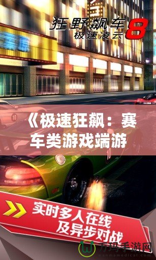 《極速狂飆：賽車類游戲端游帶你領略極限速度的魅力》