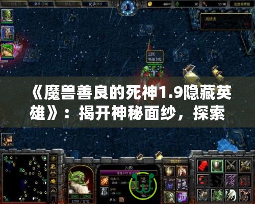 《魔獸善良的死神1.9隱藏英雄》：揭開神秘面紗，探索獨特游戲魅力！