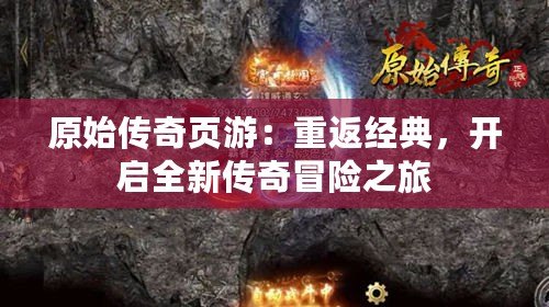 原始傳奇頁游：重返經典，開啟全新傳奇冒險之旅