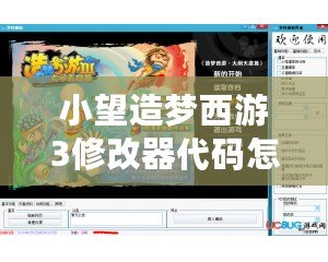 小望造夢西游3修改器代碼怎么用？輕松解鎖游戲樂趣！