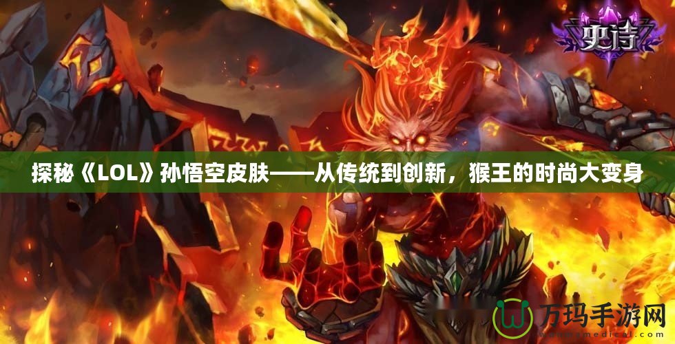 探秘《LOL》孫悟空皮膚——從傳統到創新，猴王的時尚大變身