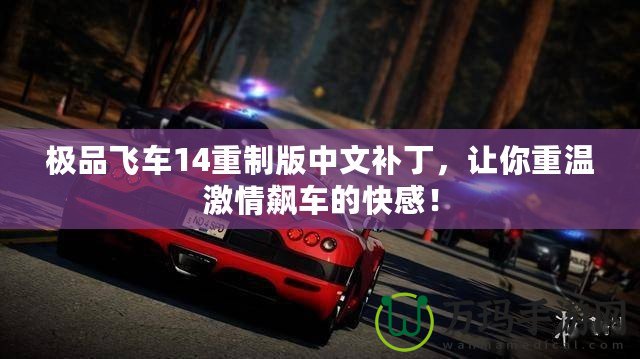 極品飛車14重制版中文補(bǔ)丁，讓你重溫激情飆車的快感！