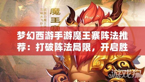 夢幻西游手游魔王寨陣法推薦：打破陣法局限，開啟勝利之門！