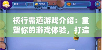 橫行霸道游戲介紹：重塑你的游戲體驗，打造屬于你的王者之路