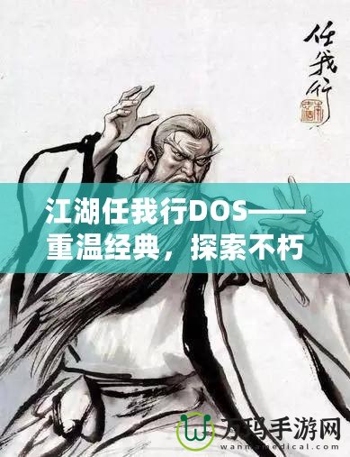 江湖任我行DOS——重溫經典，探索不朽傳奇！