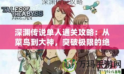 深淵傳說單人通關攻略：從菜鳥到大神，突破極限的絕密技巧