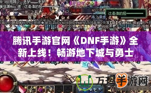 騰訊手游官網《DNF手游》全新上線！暢游地下城與勇士的激情世界！