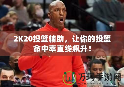 2K20投籃輔助，讓你的投籃命中率直線飆升！