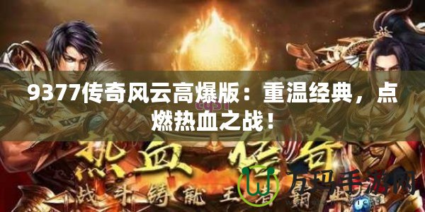 9377傳奇風云高爆版：重溫經典，點燃熱血之戰！