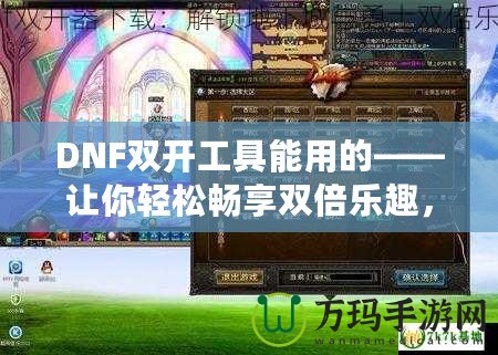 DNF雙開工具能用的——讓你輕松暢享雙倍樂趣，超高效率打怪刷副本