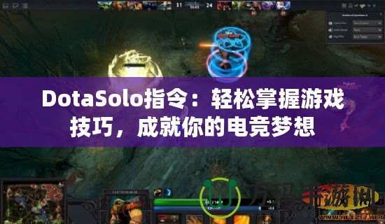 DotaSolo指令：輕松掌握游戲技巧，成就你的電競夢想