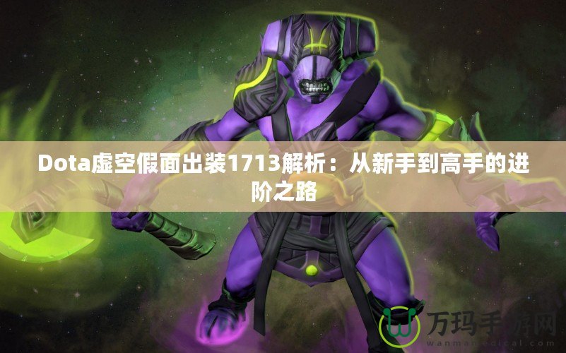 Dota虛空假面出裝1713解析：從新手到高手的進(jìn)階之路