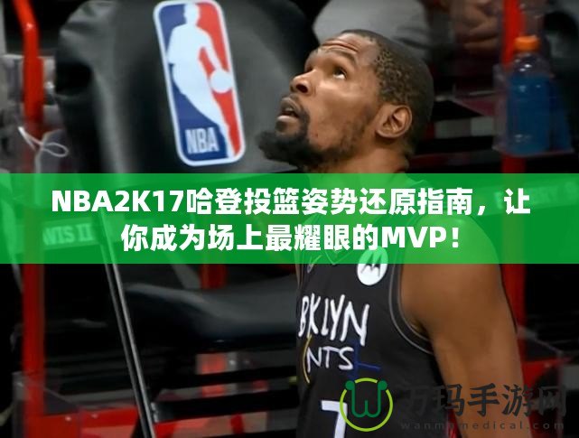 NBA2K17哈登投籃姿勢還原指南，讓你成為場上最耀眼的MVP！