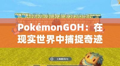 PokémonGOH：在現(xiàn)實(shí)世界中捕捉奇跡，開(kāi)啟全新冒險(xiǎn)之旅！