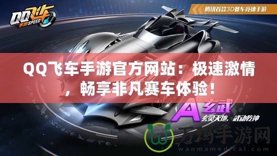 QQ飛車手游官方網站：極速激情，暢享非凡賽車體驗！