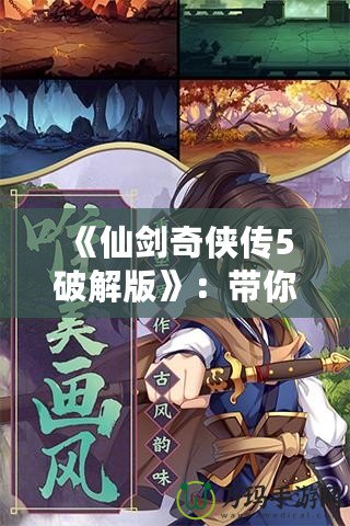 《仙劍奇俠傳5破解版》：帶你重溫經典，探索不一樣的游戲世界！