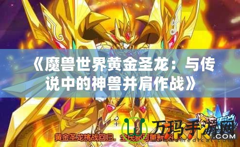 《魔獸世界黃金圣龍：與傳說中的神獸并肩作戰》