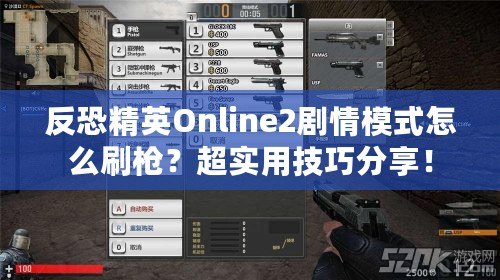 反恐精英Online2劇情模式怎么刷槍？超實用技巧分享！