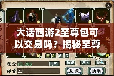 大話西游2至尊包可以交易嗎？揭秘至尊包背后的神秘價值！