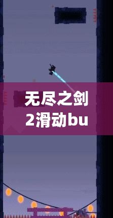 無盡之劍2滑動bug失效了嗎？探究游戲背后的秘密與最新更新