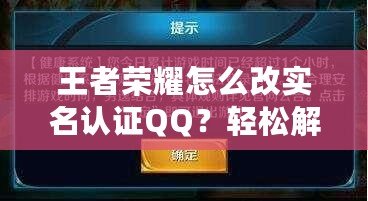 王者榮耀怎么改實名認證QQ？輕松解決綁定問題，游戲體驗更流暢！