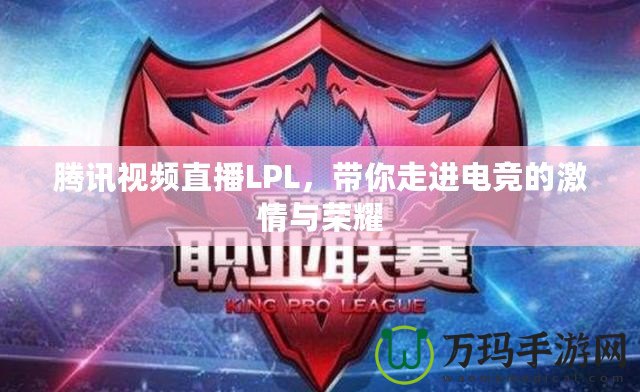 騰訊視頻直播LPL，帶你走進電競的激情與榮耀