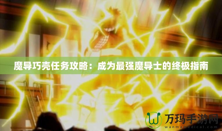 魔導巧殼任務攻略：成為最強魔導士的終極指南