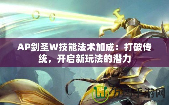 AP劍圣W技能法術加成：打破傳統，開啟新玩法的潛力