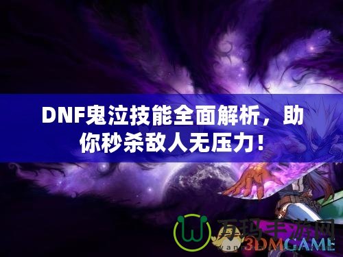 DNF鬼泣技能全面解析，助你秒殺敵人無壓力！