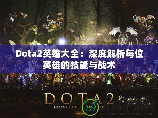 Dota2英雄大全：深度解析每位英雄的技能與戰術