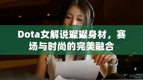 Dota女解說璨璨身材，賽場與時尚的完美融合