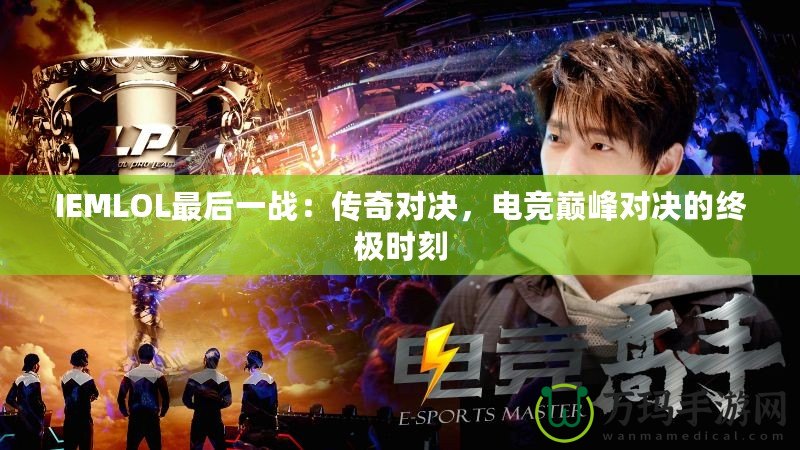 IEMLOL最后一戰：傳奇對決，電競巔峰對決的終極時刻