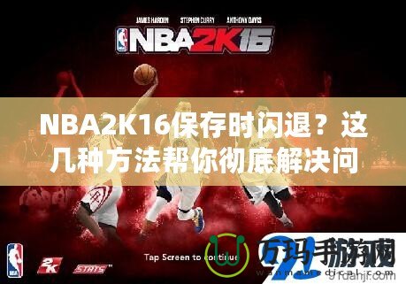 NBA2K16保存時閃退？這幾種方法幫你徹底解決問題！