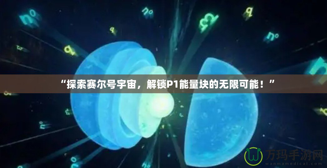 “探索賽爾號(hào)宇宙，解鎖P1能量塊的無(wú)限可能！”