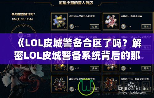 《LOL皮城警備合區了嗎？解密LOL皮城警備系統背后的那些事》