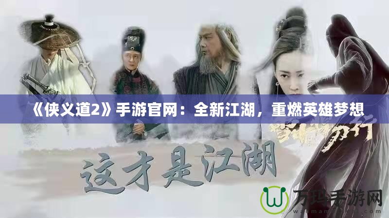 《俠義道2》手游官網：全新江湖，重燃英雄夢想