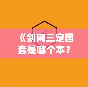 《劍網三定國套是哪個本？一文帶你深度解析定國套的來源與獲取方式》