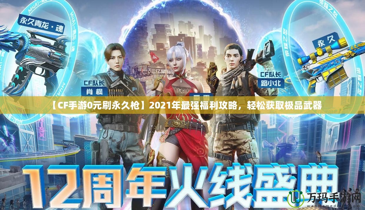 【CF手游0元刷永久槍】2021年最強福利攻略，輕松獲取極品武器