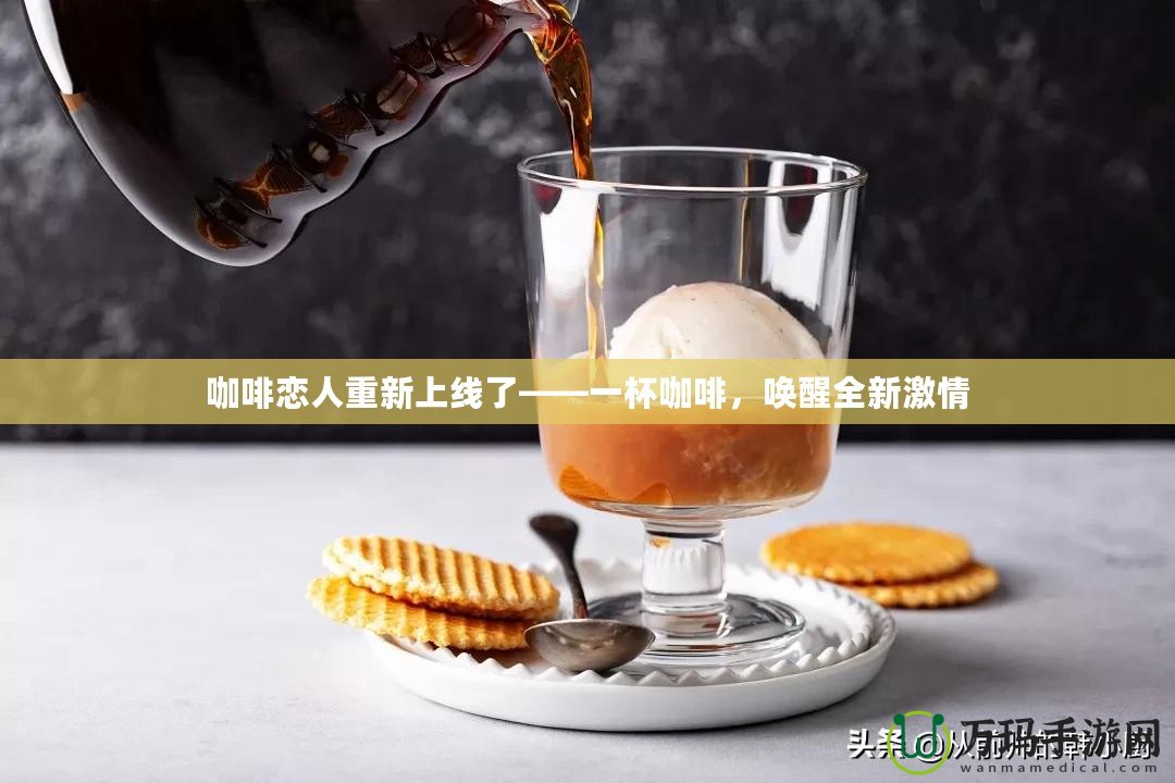 咖啡戀人重新上線了——一杯咖啡，喚醒全新激情