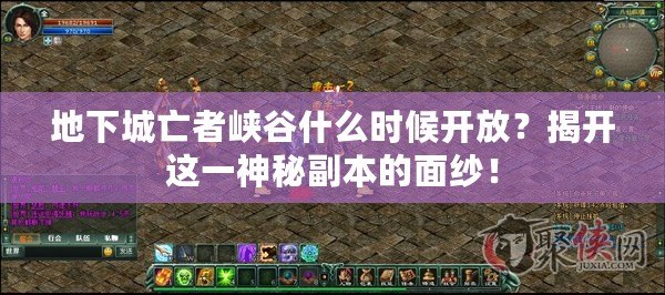 地下城亡者峽谷什么時(shí)候開放？揭開這一神秘副本的面紗！