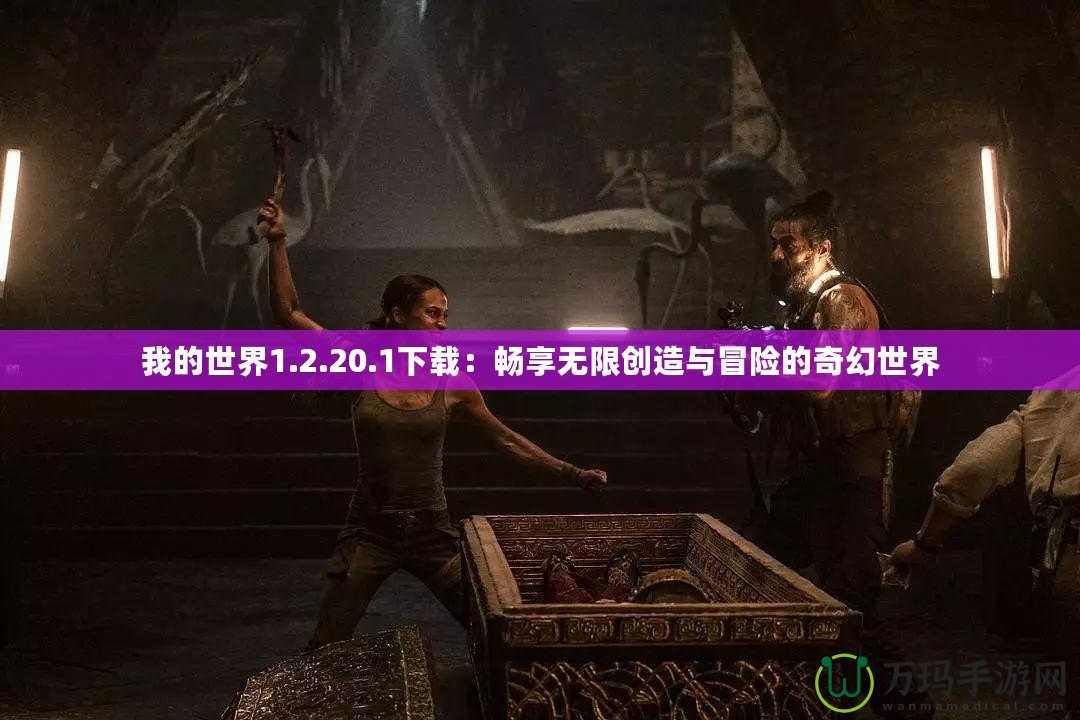 我的世界1.2.20.1下載：暢享無限創造與冒險的奇幻世界