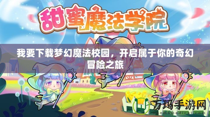 我要下載夢幻魔法校園，開啟屬于你的奇幻冒險之旅