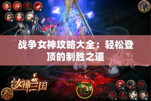 戰爭女神攻略大全：輕松登頂的制勝之道