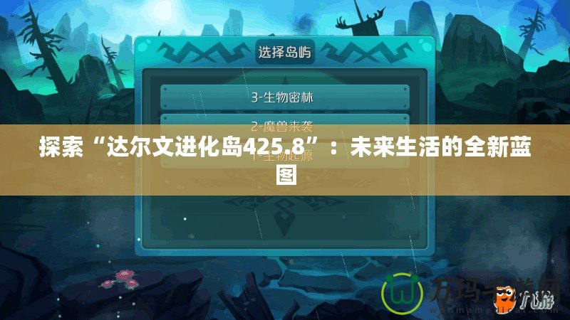 探索“達爾文進化島425.8”：未來生活的全新藍圖