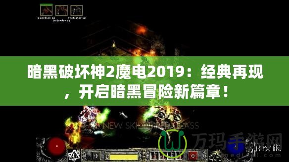 暗黑破壞神2魔電2019：經典再現，開啟暗黑冒險新篇章！