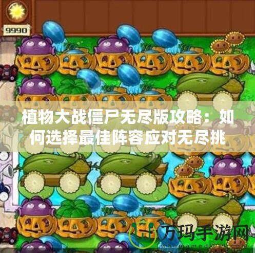 植物大戰僵尸無盡版攻略：如何選擇最佳陣容應對無盡挑戰