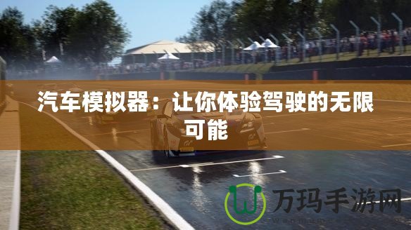 汽車模擬器：讓你體驗駕駛的無限可能