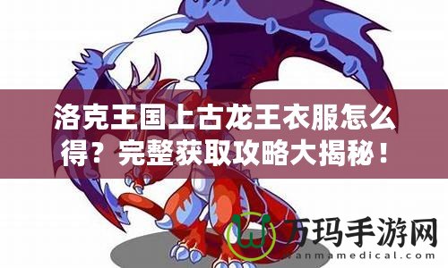 洛克王國上古龍王衣服怎么得？完整獲取攻略大揭秘！