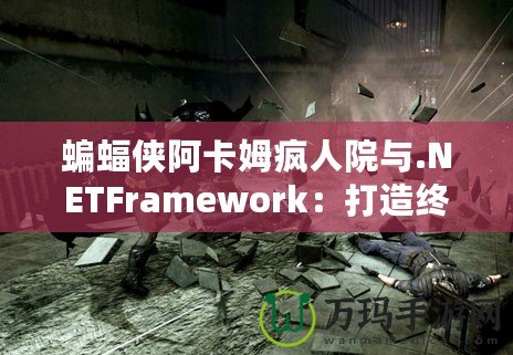 蝙蝠俠阿卡姆瘋人院與.NETFramework：打造終極開發平臺的絕佳組合