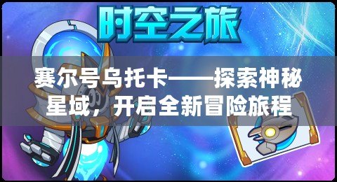 賽爾號烏托卡——探索神秘星域，開啟全新冒險旅程